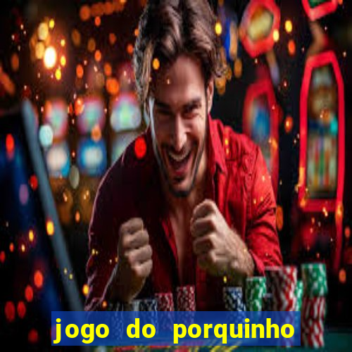 jogo do porquinho de ganhar dinheiro